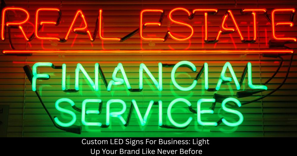 Custom LED Signs For Business: Light Up Your Brand Like Never Before
