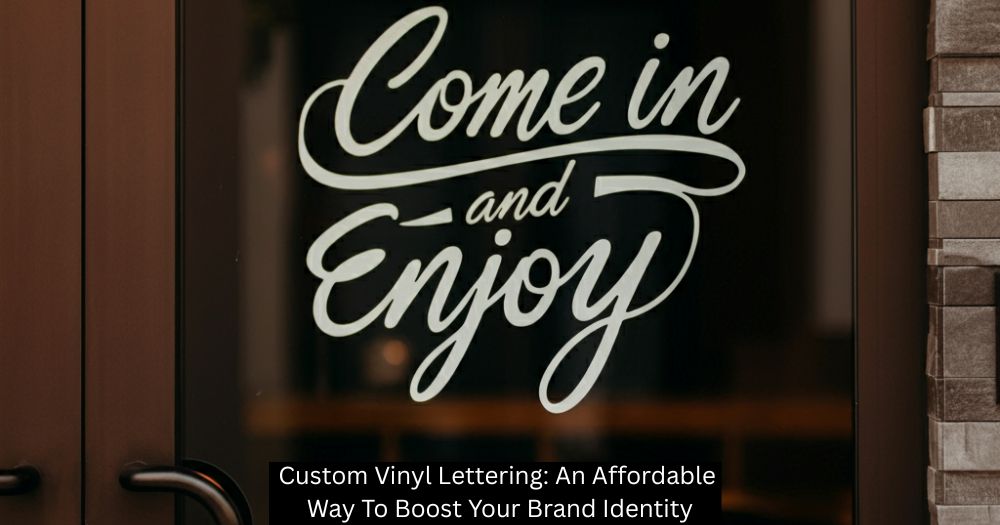 Custom Vinyl Lettering: An Affordable Way To Boost Your Brand Identity