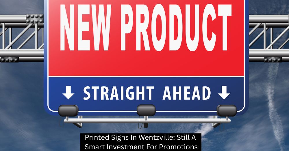 Printed Signs In Wentzville: Still A Smart Investment For Promotions
