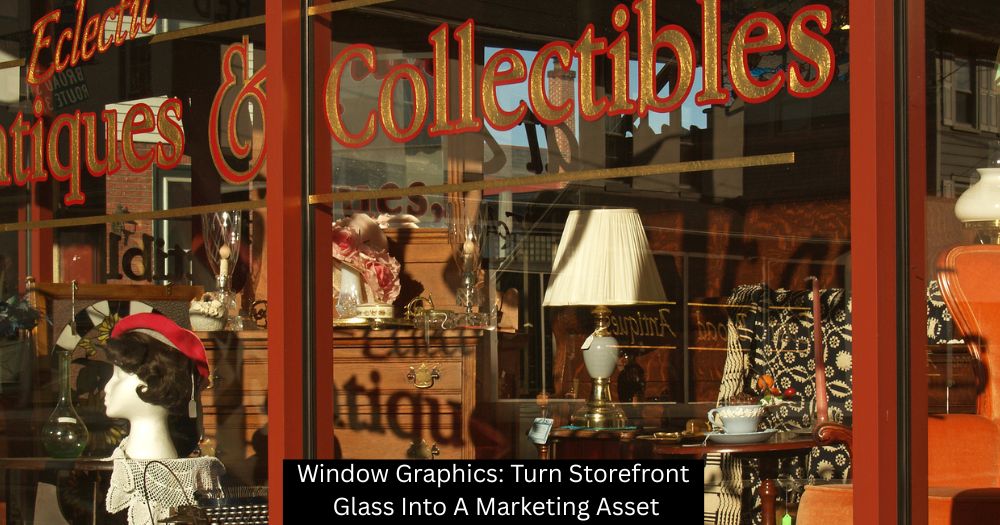 Window Graphics: Turn Storefront Glass Into A Marketing Asset